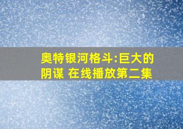 奥特银河格斗:巨大的阴谋 在线播放第二集